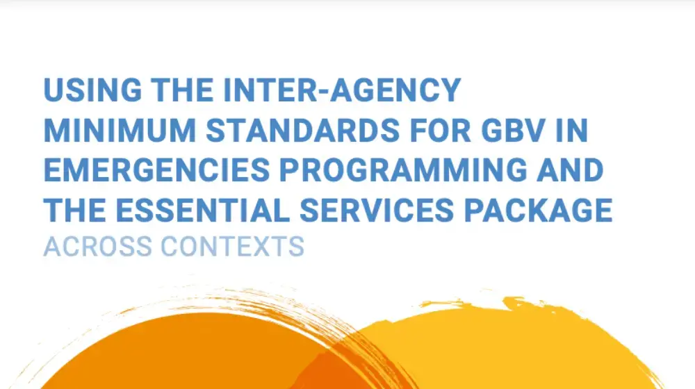 Using the Inter-Agency Minimum Standards For GBV in Emergencies Programming and The Essential Services Package Across Contexts