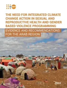 THE NEED FOR INTEGRATED CLIMATE CHANGE ACTION IN SEXUAL AND REPRODUCTIVE HEALTH AND GENDER BASED VIOLENCE PROGRAMMING - EVIDENCE AND RECOMMENDATIONS FOR THE ARAB REGION